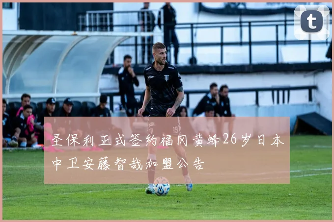 圣保利正式签约福冈黄蜂26岁日本中卫安藤智哉加盟公告