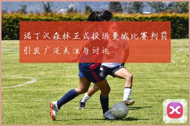 诺丁汉森林正式投诉曼城比赛判罚引发广泛关注与讨论